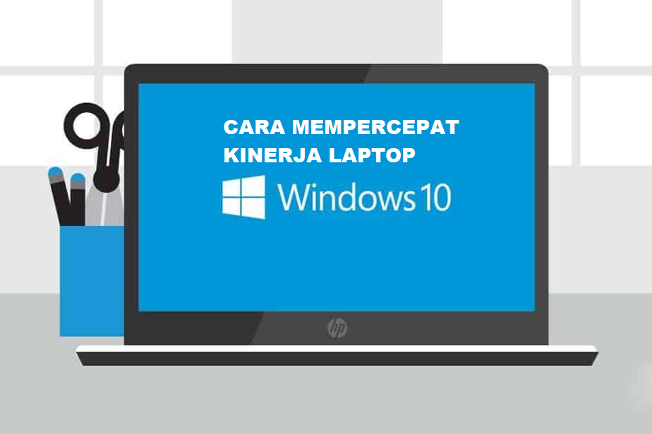 Cara Mempercepat Kinerja Laptop Windows 10 Agar Tidak Lemot