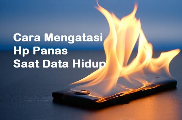 Cara Mengatasi Hp Panas Saat Data Hidup